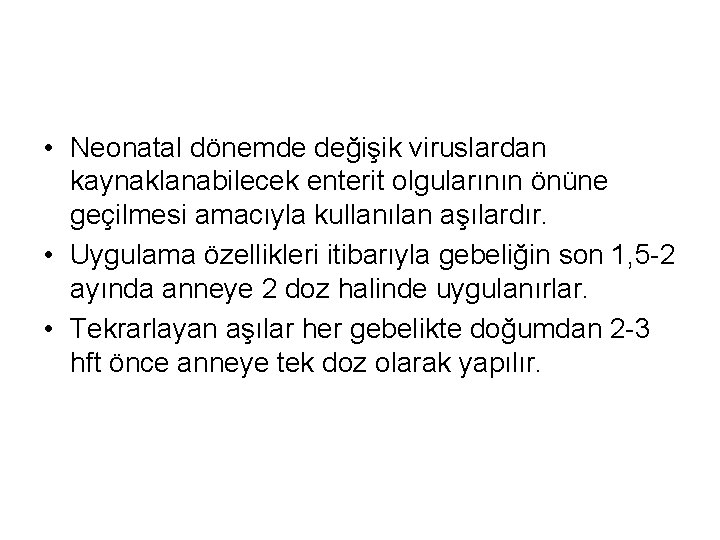  • Neonatal dönemde değişik viruslardan kaynaklanabilecek enterit olgularının önüne geçilmesi amacıyla kullanılan aşılardır.