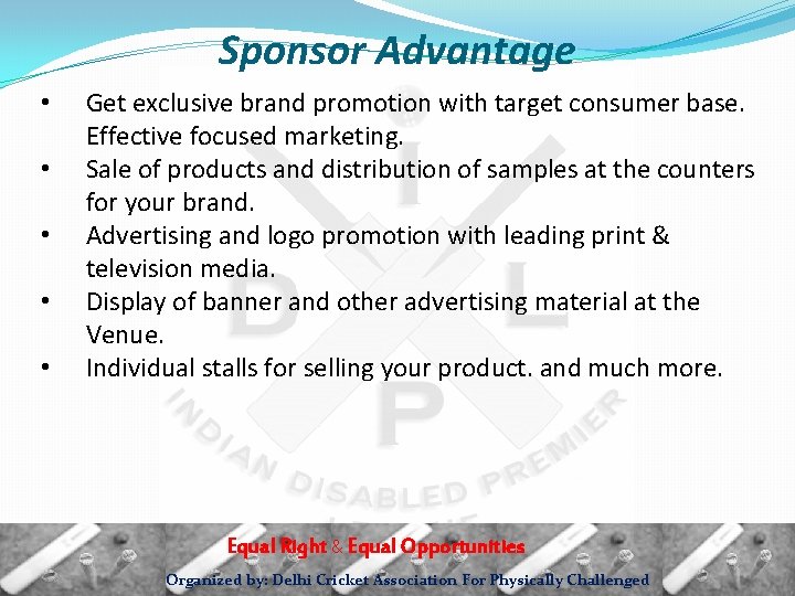 Sponsor Advantage • • • Get exclusive brand promotion with target consumer base. Effective