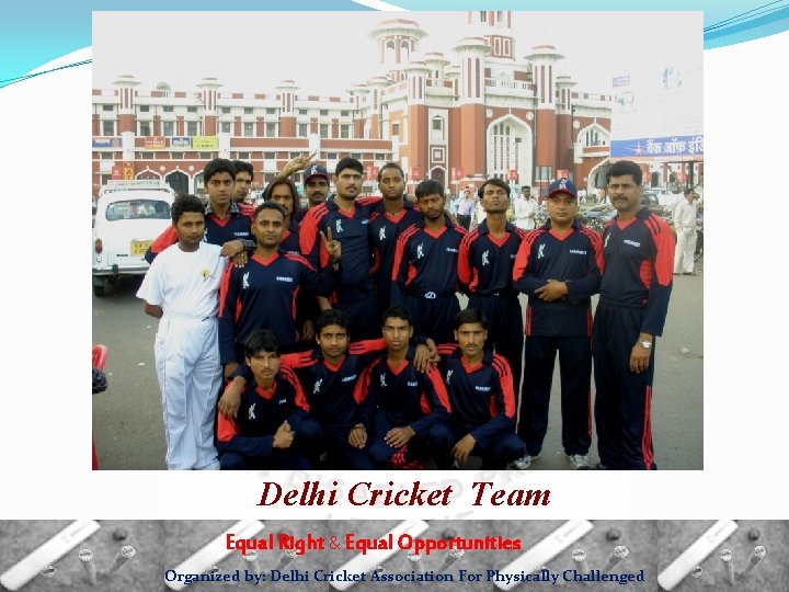 Delhi Cricket Team Equal Right & Equal Opportunities Organized by: Delhi Cricket Association For