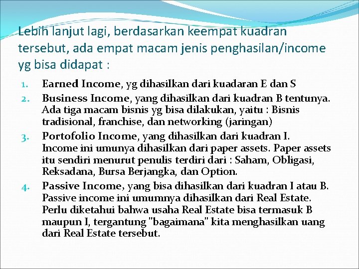 Lebih lanjut lagi, berdasarkan keempat kuadran tersebut, ada empat macam jenis penghasilan/income yg bisa