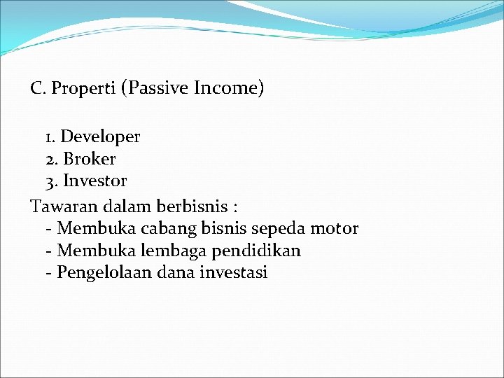 C. Properti (Passive Income) 1. Developer 2. Broker 3. Investor Tawaran dalam berbisnis :