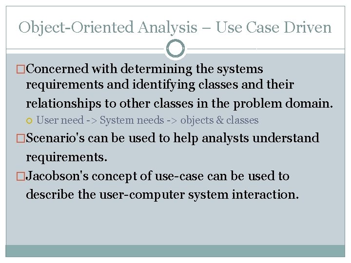 Object-Oriented Analysis – Use Case Driven �Concerned with determining the systems requirements and identifying