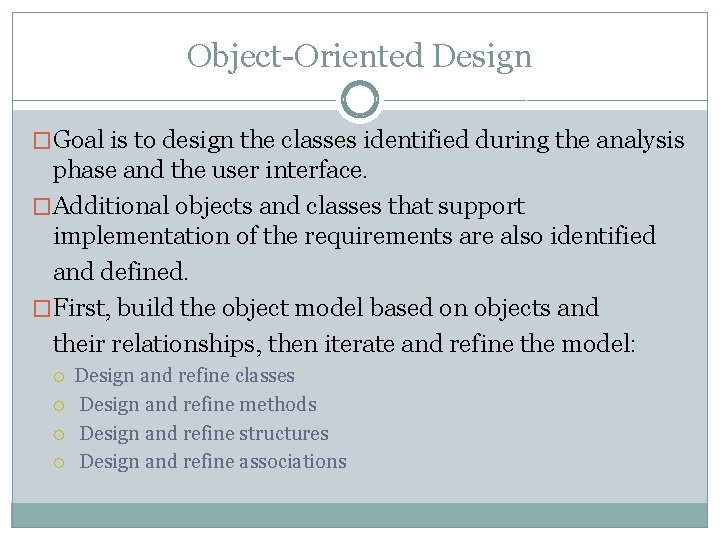 Object-Oriented Design �Goal is to design the classes identified during the analysis phase and