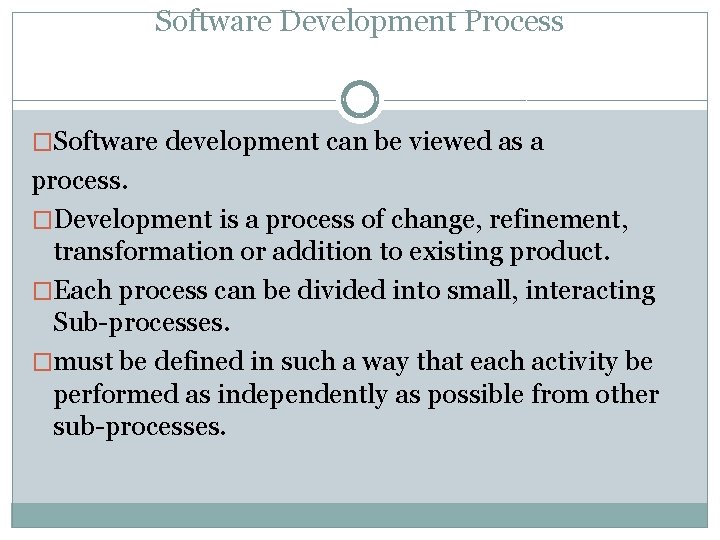Software Development Process �Software development can be viewed as a process. �Development is a