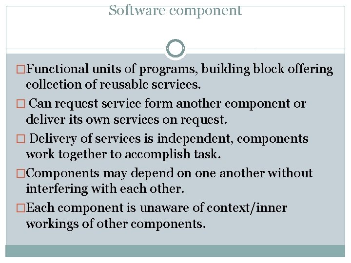 Software component �Functional units of programs, building block offering collection of reusable services. �