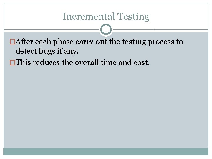 Incremental Testing �After each phase carry out the testing process to detect bugs if Incremental Testing �After each phase carry out the testing process to detect bugs if