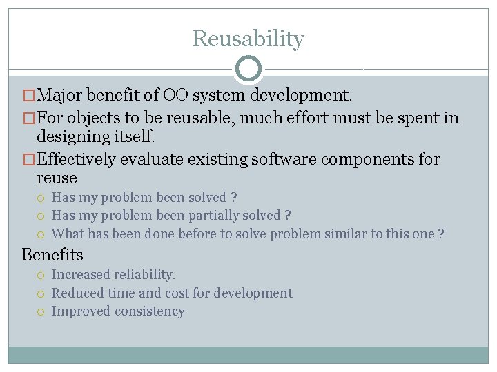 Reusability �Major benefit of OO system development. �For objects to be reusable, much effort