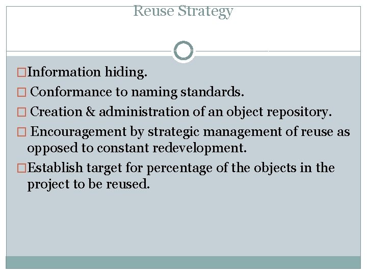 Reuse Strategy �Information hiding. � Conformance to naming standards. � Creation & administration of Reuse Strategy �Information hiding. � Conformance to naming standards. � Creation & administration of