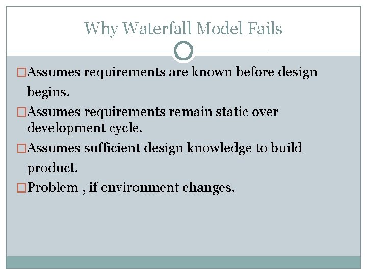 Why Waterfall Model Fails �Assumes requirements are known before design begins. �Assumes requirements remain Why Waterfall Model Fails �Assumes requirements are known before design begins. �Assumes requirements remain