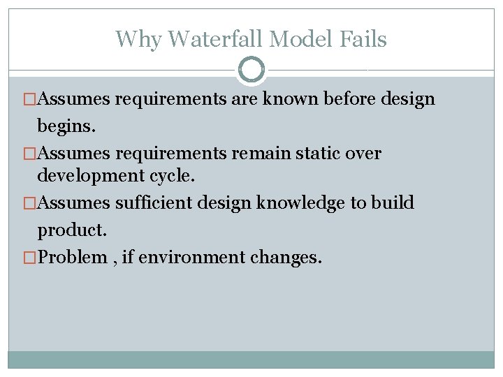 Why Waterfall Model Fails �Assumes requirements are known before design begins. �Assumes requirements remain