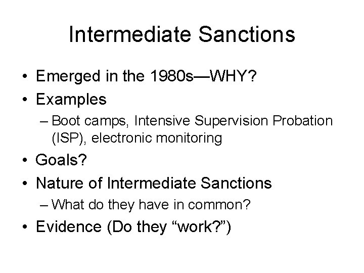 Intermediate Sanctions • Emerged in the 1980 s—WHY? • Examples – Boot camps, Intensive