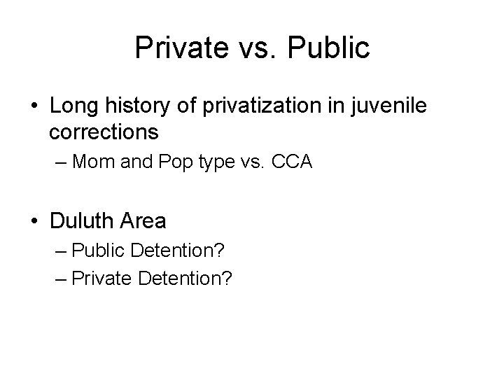 Private vs. Public • Long history of privatization in juvenile corrections – Mom and