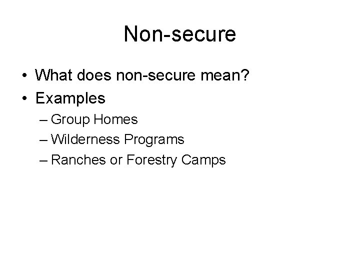 Non-secure • What does non-secure mean? • Examples – Group Homes – Wilderness Programs