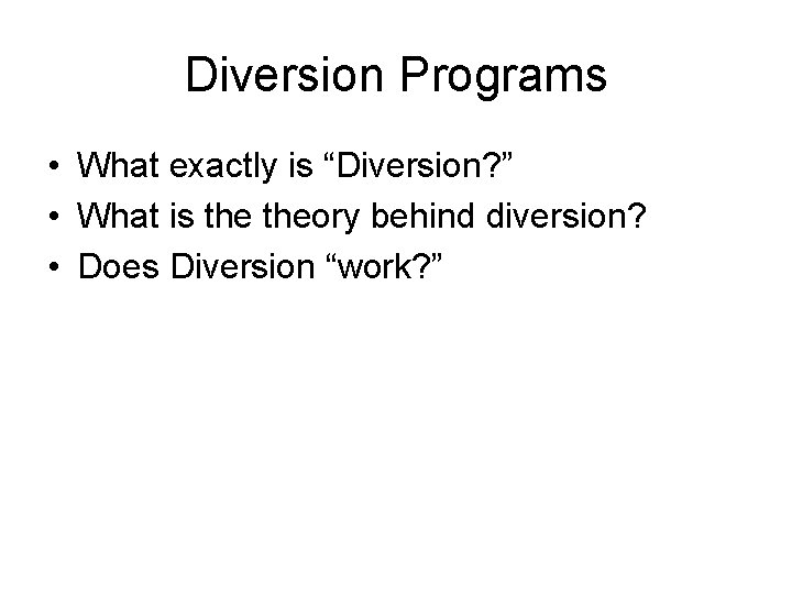 Diversion Programs • What exactly is “Diversion? ” • What is theory behind diversion?