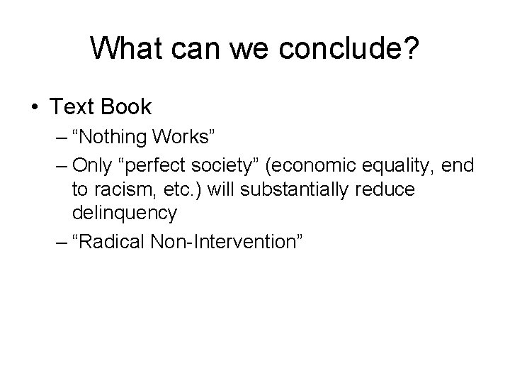 What can we conclude? • Text Book – “Nothing Works” – Only “perfect society”