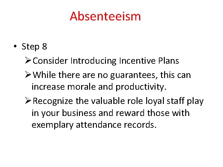 Absenteeism • Step 8 ØConsider Introducing Incentive Plans ØWhile there are no guarantees, this