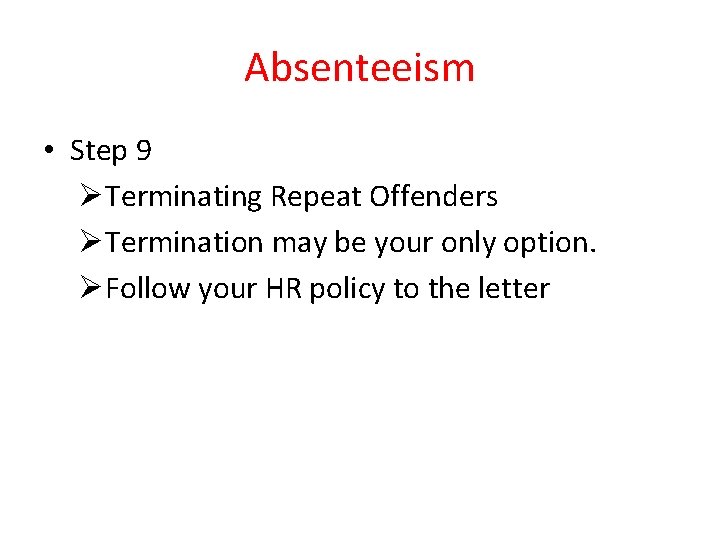 Absenteeism • Step 9 ØTerminating Repeat Offenders ØTermination may be your only option. ØFollow