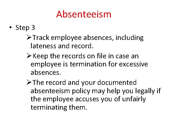 Absenteeism • Step 3 ØTrack employee absences, including lateness and record. ØKeep the records