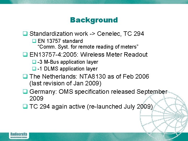 Background q Standardization work -> Cenelec, TC 294 q EN 13757 standard “Comm. Syst.