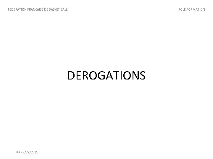 FEDERATION FRANCAISE DE BASKET BALL DEROGATIONS RR - 2/27/2021 POLE FORMATION 