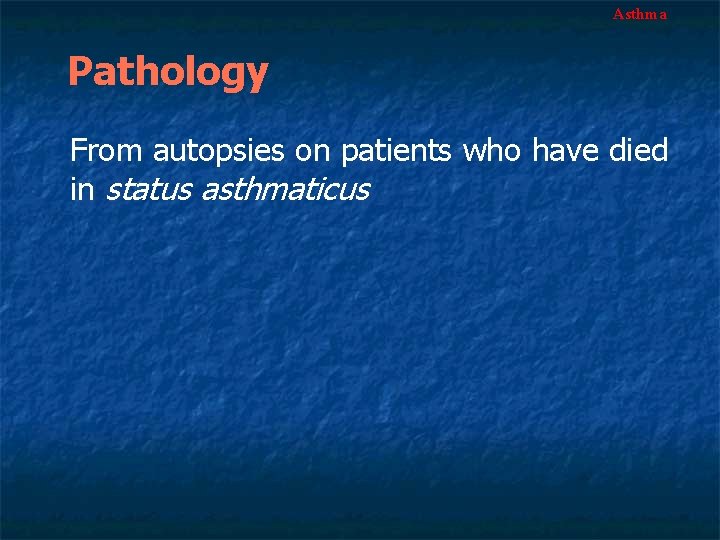 Asthma Pathology From autopsies on patients who have died in status asthmaticus 