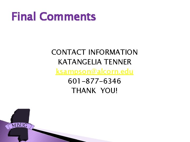 Final Comments CONTACT INFORMATION KATANGELIA TENNER ksampson@alcorn. edu 601 -877 -6346 THANK YOU! 