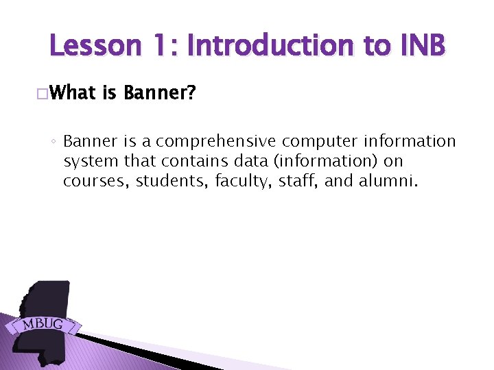 Lesson 1: Introduction to INB � What is Banner? ◦ Banner is a comprehensive