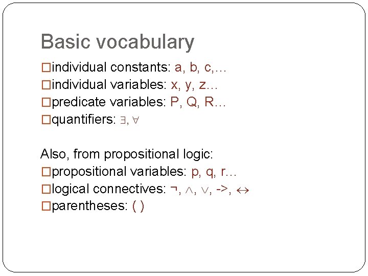 Basic vocabulary �individual constants: a, b, c, … �individual variables: x, y, z… �predicate