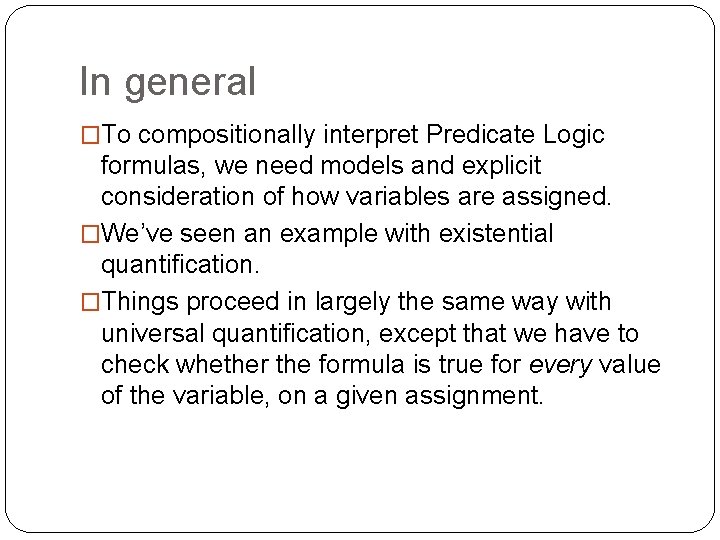 In general �To compositionally interpret Predicate Logic formulas, we need models and explicit consideration