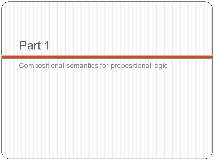 Part 1 Compositional semantics for propositional logic 