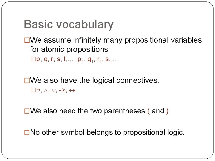 Basic vocabulary �We assume infinitely many propositional variables for atomic propositions: �p, q, r,