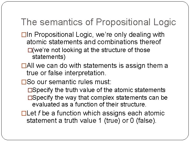 The semantics of Propositional Logic �In Propositional Logic, we’re only dealing with atomic statements