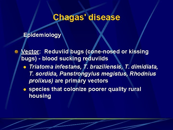 Chagas' disease Epidemiology Vector: Reduviid bugs (cone-nosed or kissing bugs) - blood sucking reduviids