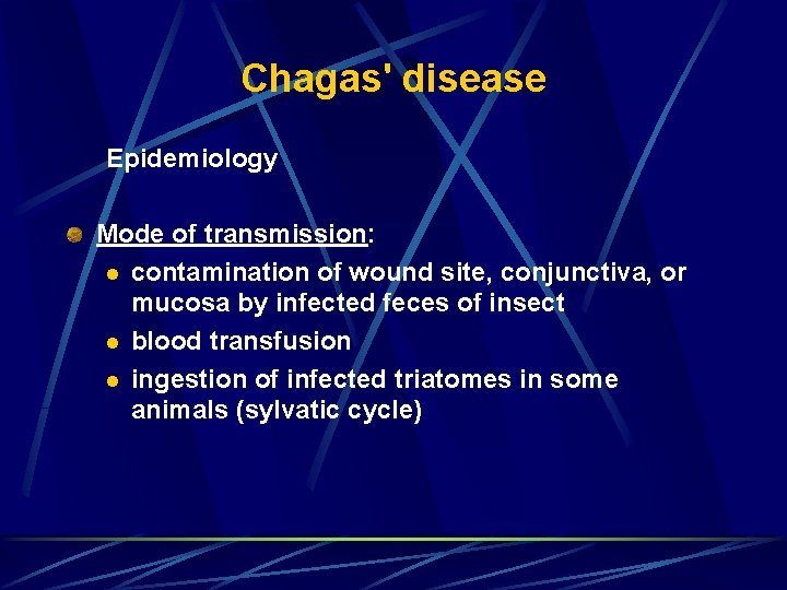 Chagas' disease Epidemiology Mode of transmission: l contamination of wound site, conjunctiva, or mucosa Chagas' disease Epidemiology Mode of transmission: l contamination of wound site, conjunctiva, or mucosa