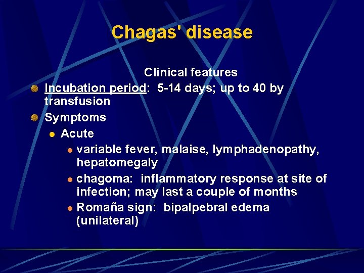 Chagas' disease Clinical features Incubation period: 5 -14 days; up to 40 by transfusion
