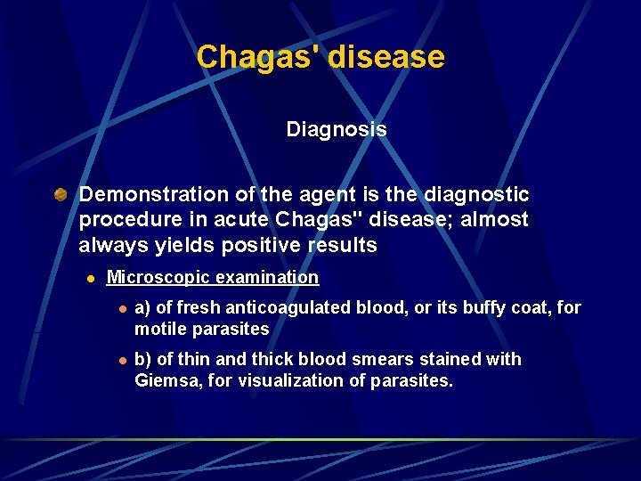 Chagas' disease Diagnosis Demonstration of the agent is the diagnostic procedure in acute Chagas''
