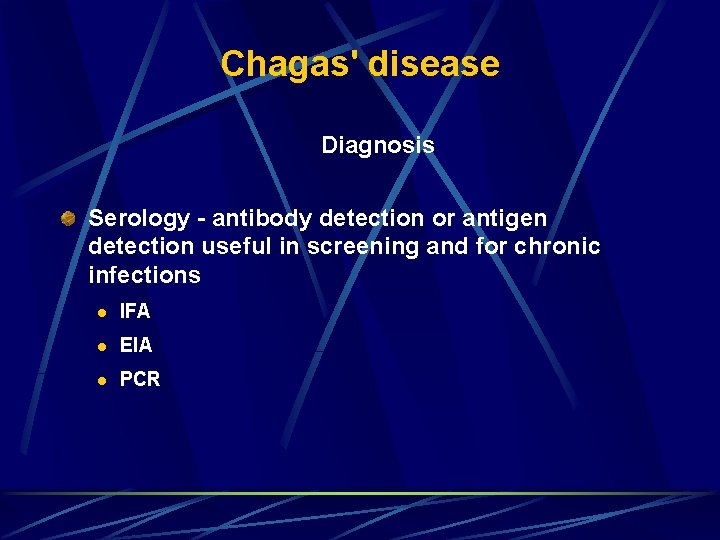 Chagas' disease Diagnosis Serology - antibody detection or antigen detection useful in screening and