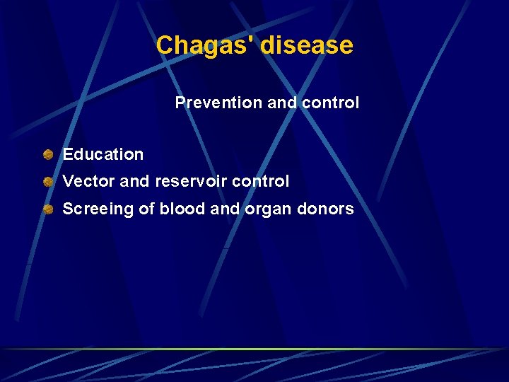 Chagas' disease Prevention and control Education Vector and reservoir control Screeing of blood and Chagas' disease Prevention and control Education Vector and reservoir control Screeing of blood and