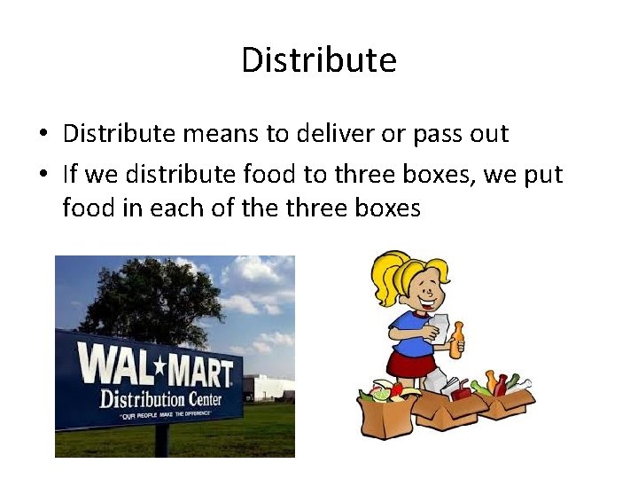 Distribute • Distribute means to deliver or pass out • If we distribute food