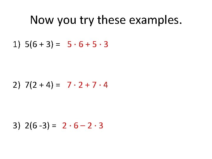 Now you try these examples. 1) 5(6 + 3) = 5 · 6 + Now you try these examples. 1) 5(6 + 3) = 5 · 6 +