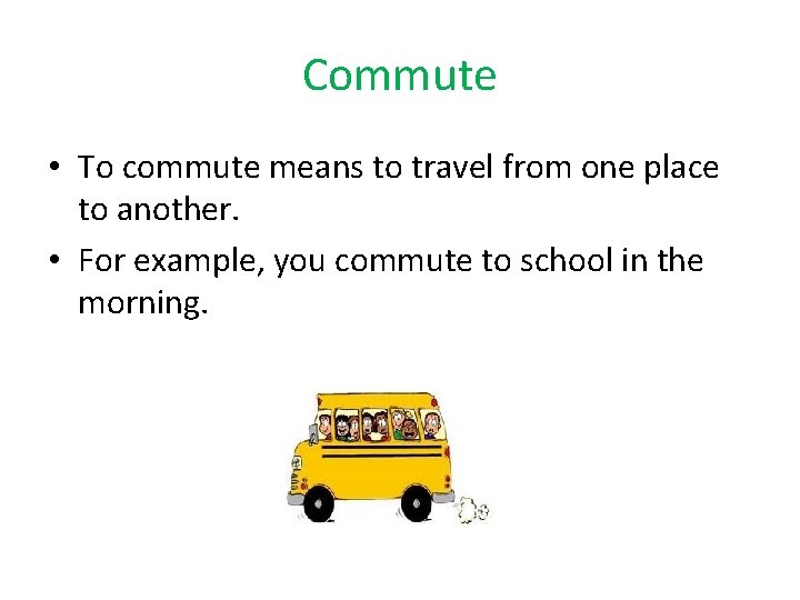Commute • To commute means to travel from one place to another. • For