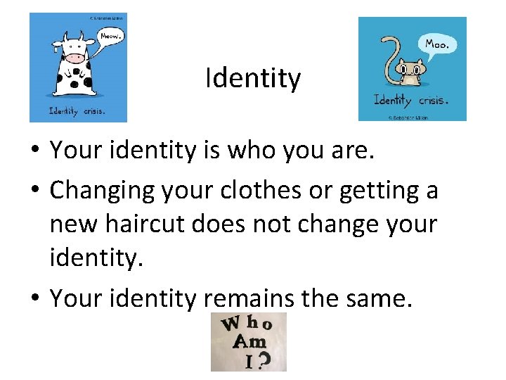 Identity • Your identity is who you are. • Changing your clothes or getting