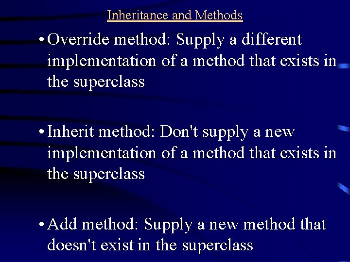 Inheritance and Methods • Override method: Supply a different implementation of a method that