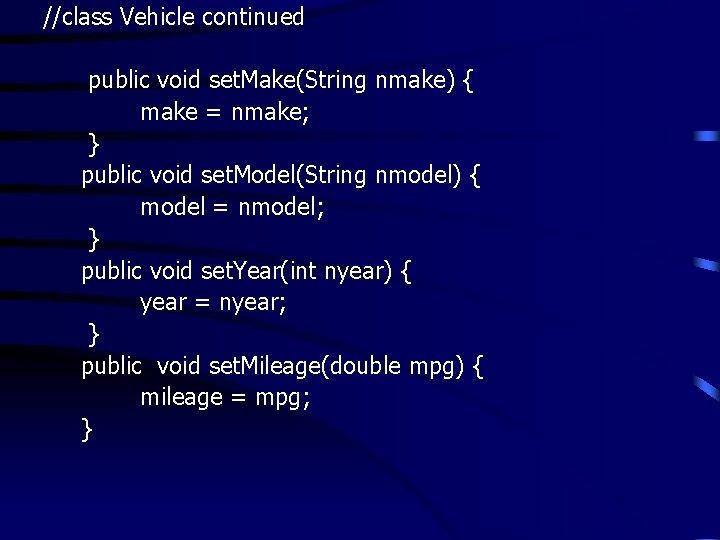 //class Vehicle continued public void set. Make(String nmake) { make = nmake; } public