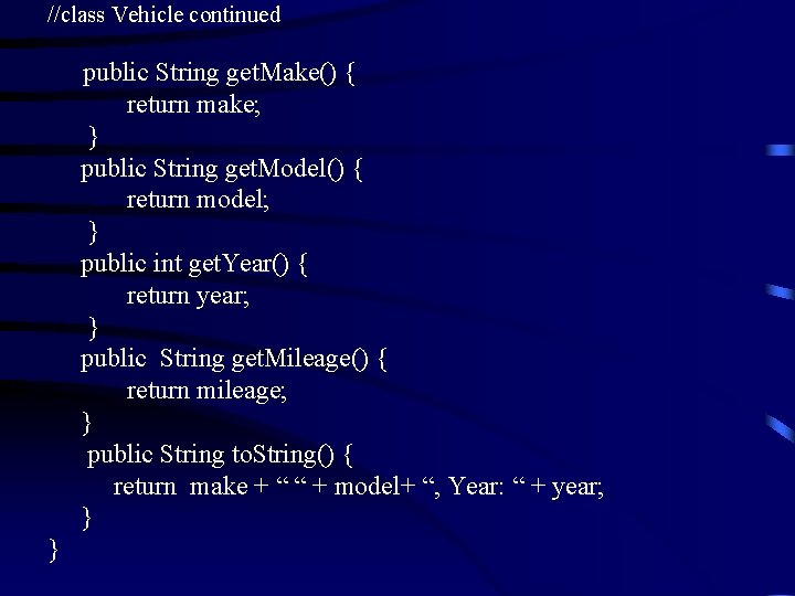 //class Vehicle continued public String get. Make() { return make; } public String get.