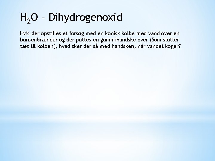 H 2 O – Dihydrogenoxid Hvis der opstilles et forsøg med en konisk kolbe