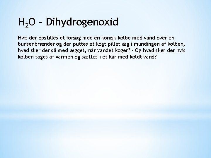 H 2 O – Dihydrogenoxid Hvis der opstilles et forsøg med en konisk kolbe