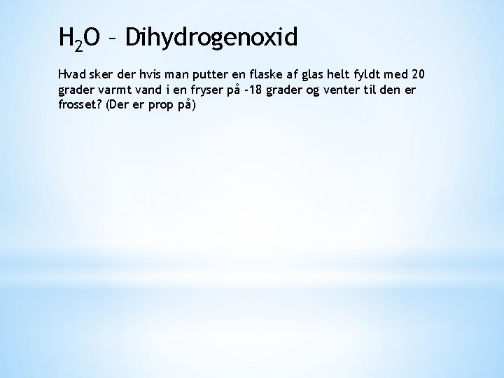 H 2 O – Dihydrogenoxid Hvad sker der hvis man putter en flaske af