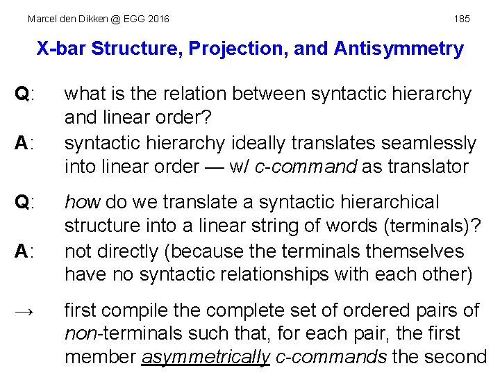 Marcel den Dikken @ EGG 2016 185 X-bar Structure, Projection, and Antisymmetry Q: A: