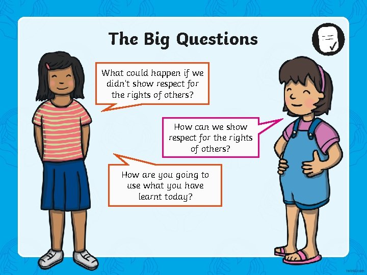 The Big Questions What could happen if we didn’t show respect for the rights